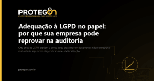 Adequação à LGPD no papel: por que sua empresa pode reprovar na auditoria