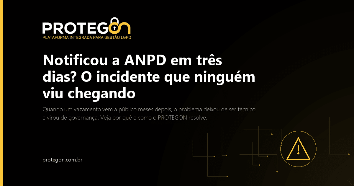 Notificou a ANPD em três dias? O incidente que ninguém viu chegando