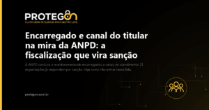 Encarregado e canal do titular na mira da ANPD: a fiscalização que vira sanção