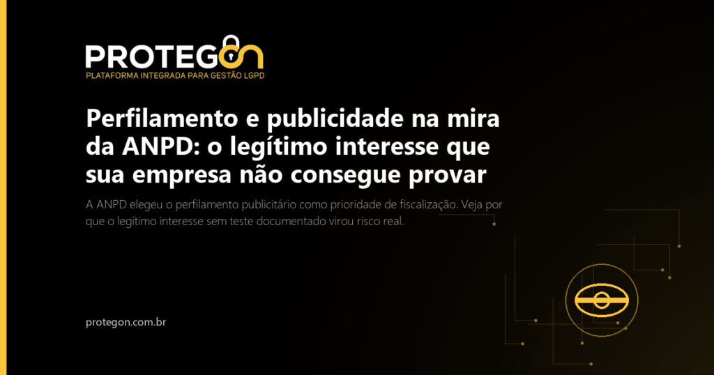 Perfilamento e publicidade na mira da ANPD: o legítimo interesse que sua empresa não consegue provar