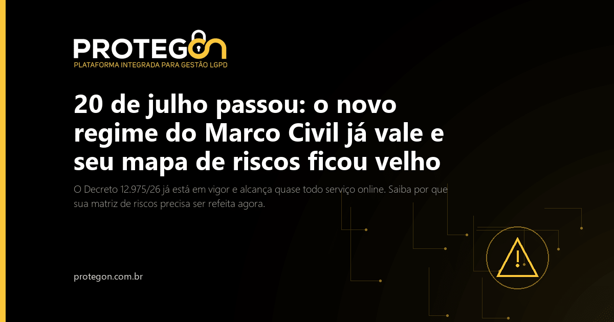 20 de julho passou: o novo regime do Marco Civil já vale e seu mapa de riscos ficou velho