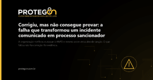 Corrigiu, mas não consegue provar: a falha que transformou um incidente comunicado em processo sancionador