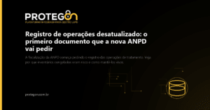 Registro de operações desatualizado: o primeiro documento que a nova ANPD vai pedir
