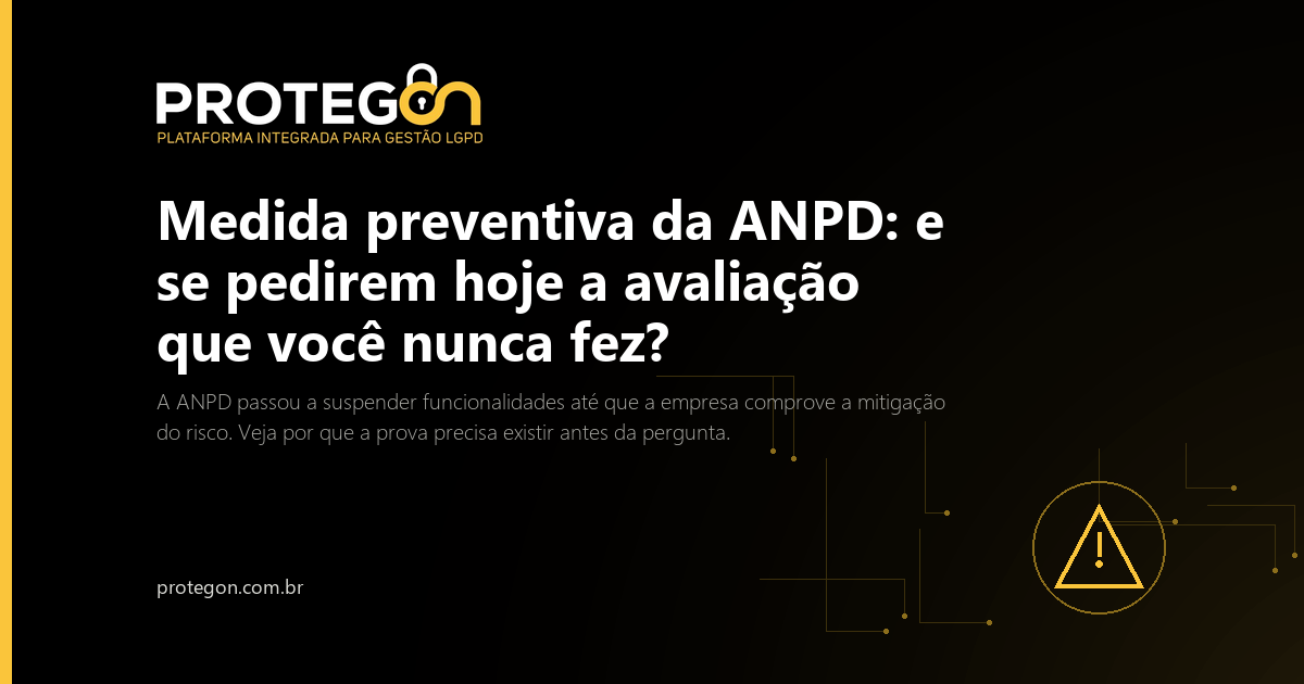 Medida preventiva da ANPD: e se pedirem hoje a avaliação que você nunca fez?