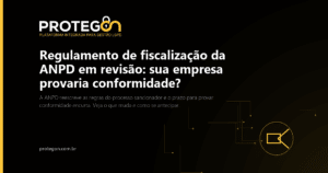 Regulamento de fiscalização da ANPD em revisão: sua empresa provaria conformidade?