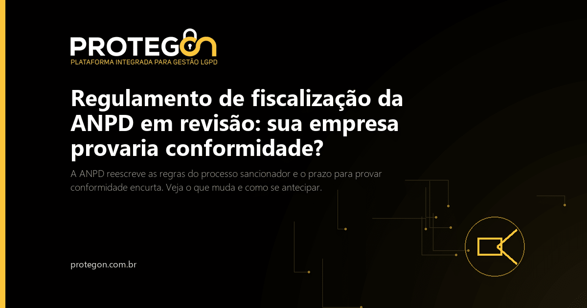 Regulamento de fiscalização da ANPD em revisão: sua empresa provaria conformidade?