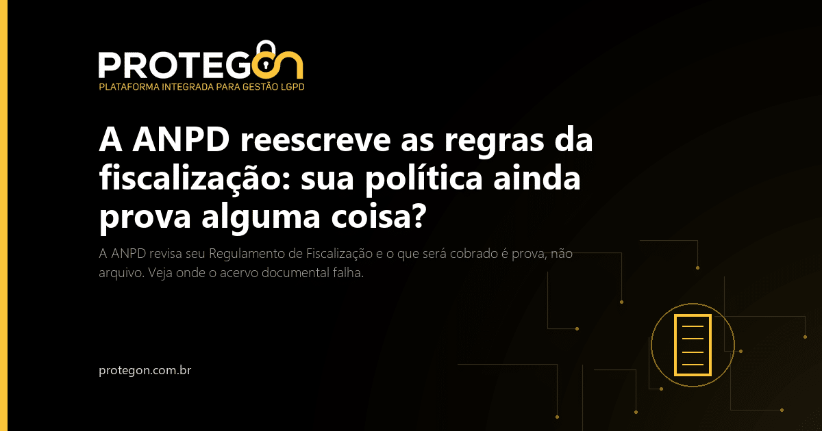 A ANPD reescreve as regras da fiscalização: sua política ainda prova alguma coisa?