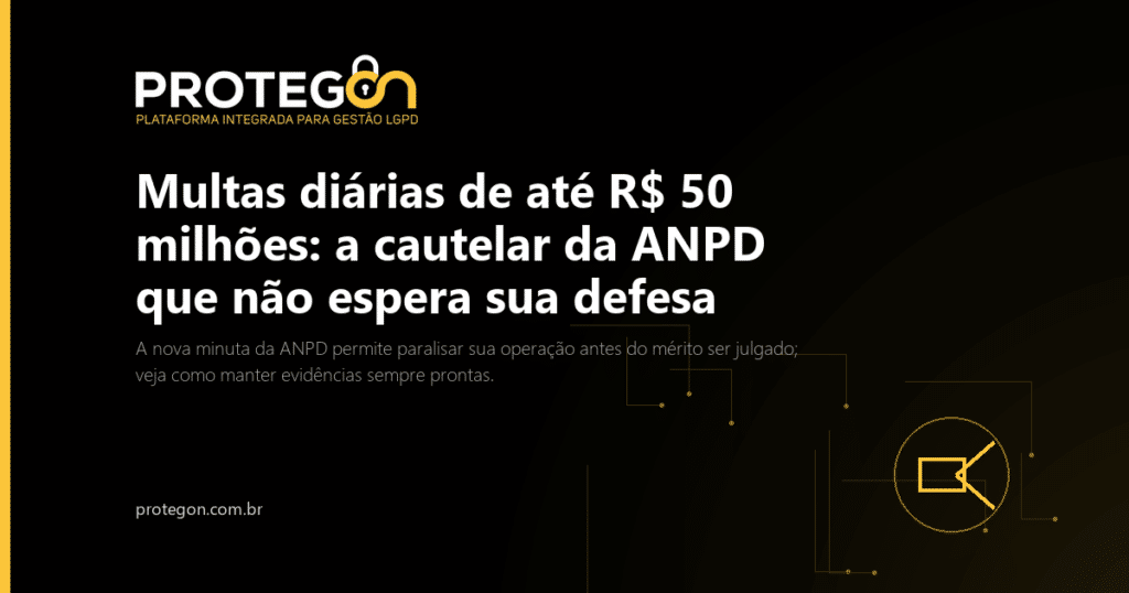 Multas diárias de até R$ 50 milhões: a cautelar da ANPD que não espera sua defesa