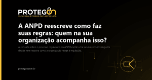 A ANPD reescreve como faz suas regras: quem na sua organização acompanha isso?