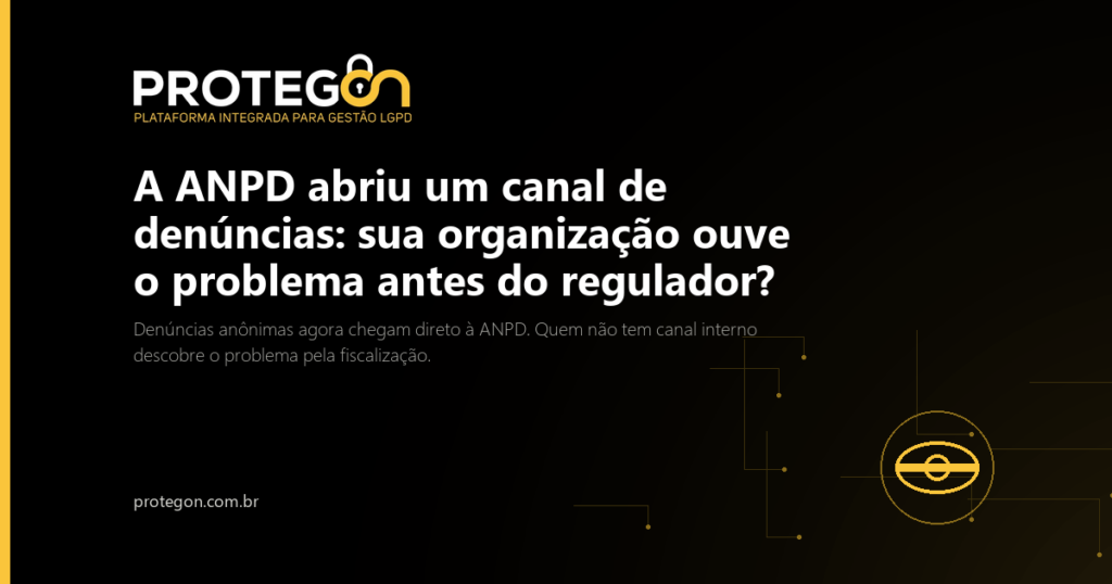 A ANPD abriu um canal de denúncias: sua organização ouve o problema antes do regulador?