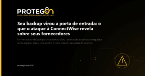 Seu backup virou a porta de entrada: o que o ataque à ConnectWise revela sobre seus fornecedores